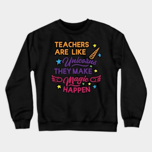 Teacher are like unicorns; they make magic happen Crewneck Sweatshirt